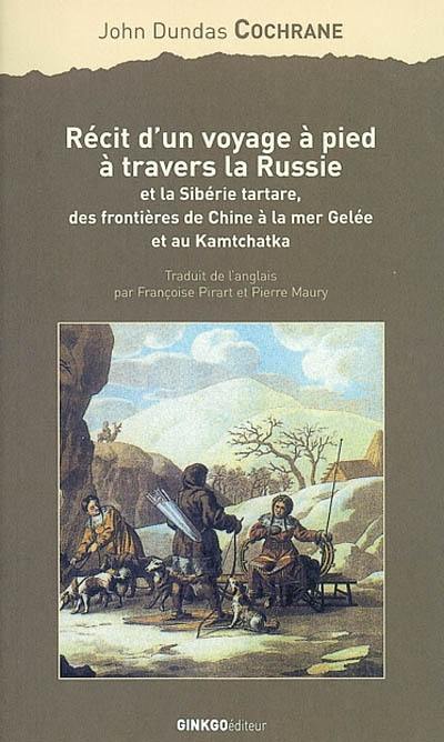 Récit d'un voyage à pied à travers la Russie et la Sibérie tartare, des frontières de la Chine à la mer Gelée et au Kamtchatka