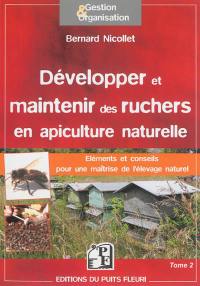 Développer et maintenir des ruchers en apiculture naturelle : éléments et conseils pour une maîtrise de l'élevage naturel : tome 2