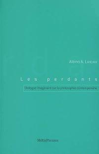 Les perdants : dialogue imaginaire sur la philosophie contemporaine : trois soirées