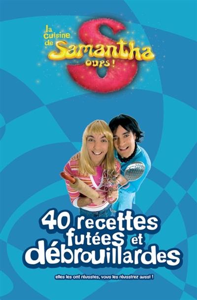 La cuisine de Samantha oups ! : 40 recettes futées et débrouillardes : eles les ont réussies, vous les réussirez aussi !