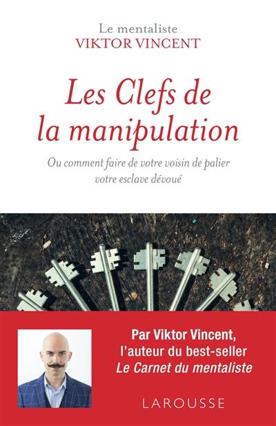 Les clefs de la manipulation ou Comment faire de votre voisin de palier votre esclave dévoué