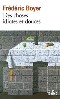 Des choses idiotes et douces