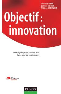 Objectif innovation : stratégies pour construire l'entreprise innovante