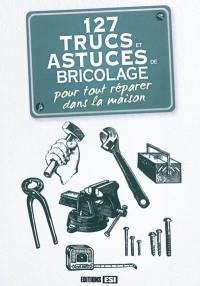 127 trucs et astuces de bricolage pour tout réparer dans la maison