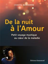 De la nuit à l'amour : petit voyage mystique au coeur de la maladie