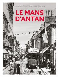 Le Mans d'antan : Le Mans et ses environs à travers la carte postale ancienne : collections Lionel Houis, Marc Cobac et collections privées