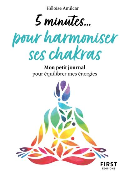 5 minutes... pour harmoniser ses chakras : mon petit journal pour équilibrer mes énergies