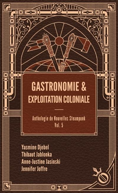 Anthologie de nouvelles steampunk. Vol. 5. Gastronomie & exploitation coloniale