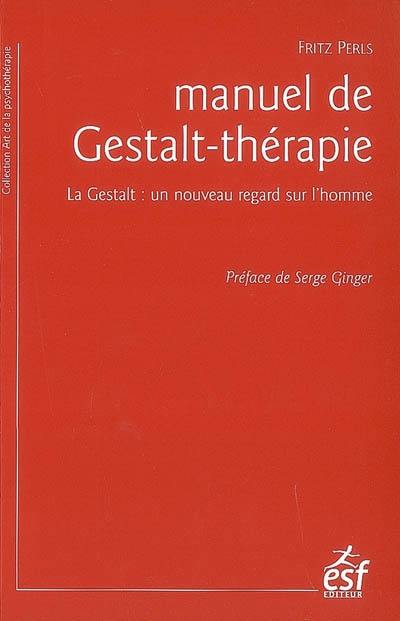 Manuel de Gestalt-thérapie : la Gestalt : un nouveau regard sur l'homme