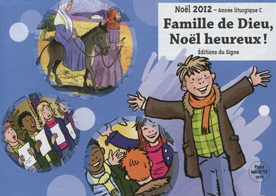 Famille de Dieu, Noël heureux ! : Noël 2012, année liturgique C