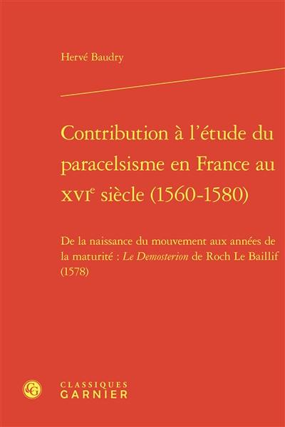 Contribution à l'étude du paracelsisme en France au XVIe siècle (1560-1580) : de la naissance du mouvement aux années de la maturité : le Demosterion de Roch Le Baillif (1578)