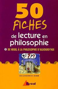 50 fiches de lecture en philosophie : classes préparatoires, 1er et 2e cycles universitaires, formation continue. Vol. 2. De Hegel à la philosophie d'aujourd'hui