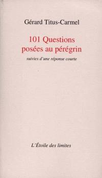 101 questions posées au pérégrin : suivies d'une réponse courte