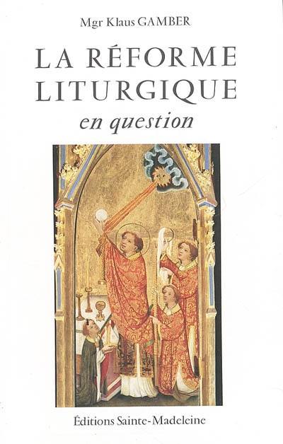 La réforme liturgique en question. Die Reform der Römischen Liturgie