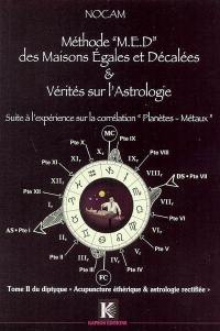 Acupuncture éthérique et astrologie rectifiée. Vol. 2. Méthode MED des maisons égales et décalées & vérités sur l'astrologie : suite à l'expérience sur la correspondance planètes-métaux