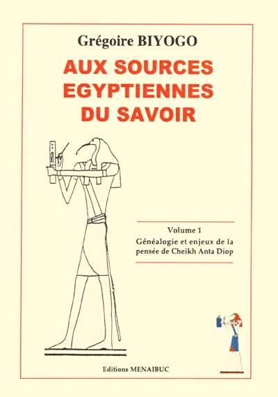 Aux sources égyptiennes du savoir. Vol. 1. Généalogie et enjeux de la pensée de Cheikh Anta Diop : introduction au rectificationnisme