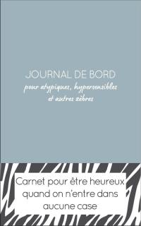 Journal de bord pour atypiques, hypersensibles et autres zèbres : carnet pour être heureux quand on n'entre dans aucune case