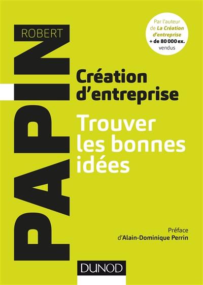 Création d'entreprise, trouver les bonnes idées : et mieux vous connaître pour mieux réussir