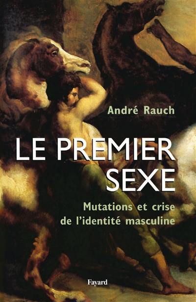 Le premier sexe : mutations et crise de l'identité masculine