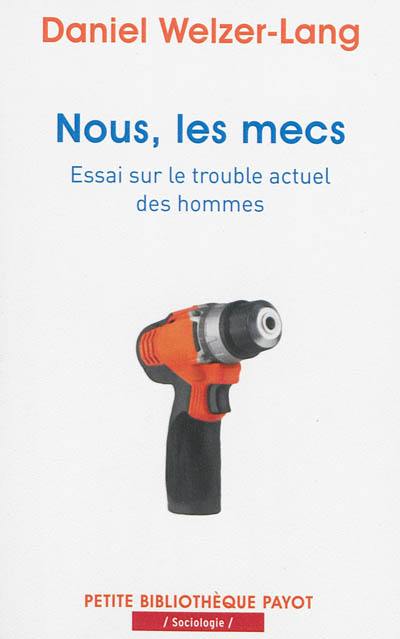 Nous, les mecs : essai sur le trouble actuel des hommes