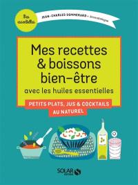 Mes recettes & boissons bien-être avec les huiles essentielles : petits plats, jus & cocktails au naturel