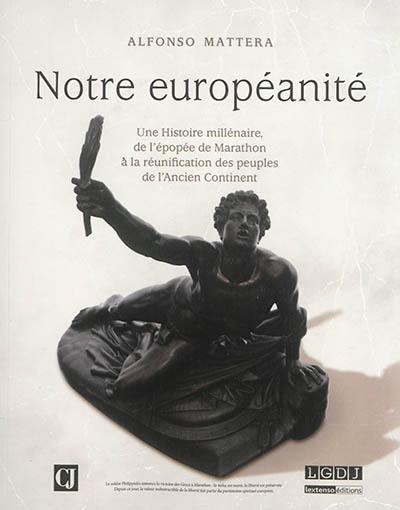 Notre européanité : une histoire millénaire, de l'épopée de Marathon à la réunification des peuples de l'ancien continent