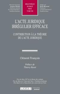 L'acte juridique irrégulier efficace : contribution à la théorie de l'acte juridique