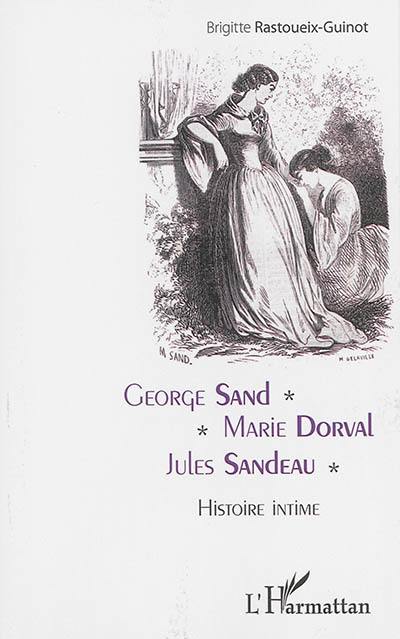 George Sand, Marie Dorval, Jules Sandeau : histoire intime