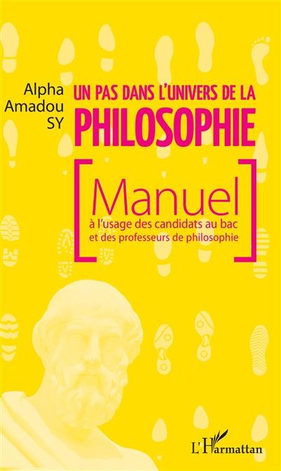 Un pas dans l'univers de la philosophie : manuel à l'usage des candidats au bac et des professeurs de philosophie