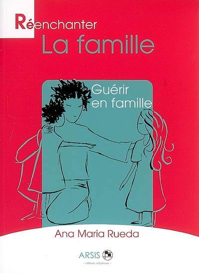 Réenchanter la famille : guérir en famille