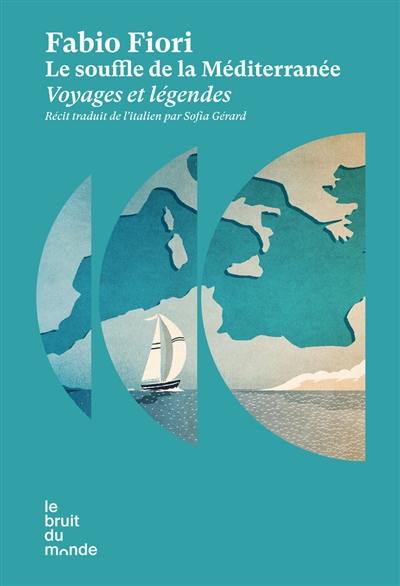 Le souffle de la Méditerranée : voyages et légendes