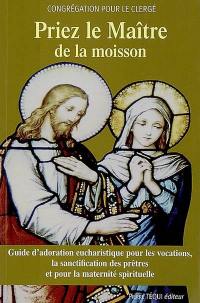 Priez le maître de la moisson : guide d'adoration eucharistique pour les vocations, la sanctification des prêtres et pour la maternité spirituelle