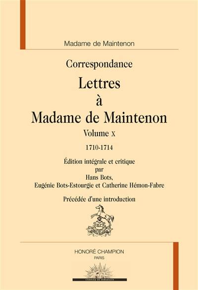 Correspondance. Lettres à Madame de Maintenon. Vol. 10. 1710-1714