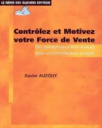 Contrôlez et motivez votre force de vente : des objectifs bien négociés, des commerciaux bien évalués, un contrôle bien accepté