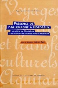 Présence de l'Allemagne à Bordeaux, du siècle de Montaigne à la veille de la Seconde Guerre mondiale : hommage au Goethe-Institut de Bordeaux, à l'occasion de son 25e anniversaire