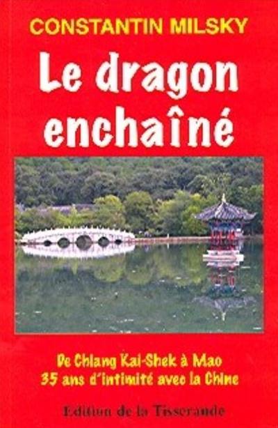 Le dragon enchaîné : de Chiang Kai-Shek à Mao Ze Dong, trente-cinq ans d'intimité avec la Chine