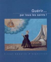 Guérir... par tous les saints ! : livret mémoire d'exposition