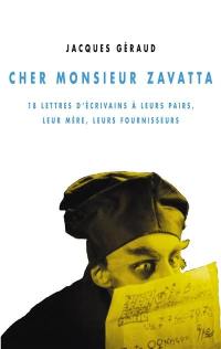 Cher monsieur Zavatta : 18 lettres d'écrivains à leurs pairs, leur mère, leurs fournisseurs