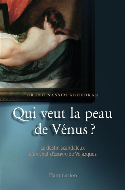 Qui veut la peau de Vénus ? : le destin scandaleux d'un chef-d'oeuvre de Velázquez