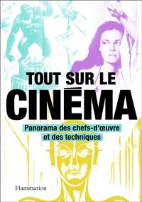 Tout sur le cinéma : panorama des chefs-d'oeuvre et des techniques