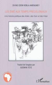 Les Ewé aux temps précoloniaux : une histoire politique des Anlan, des Guin et des Krépi