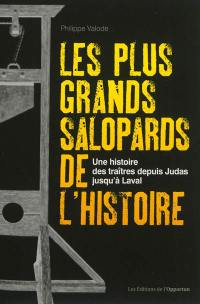 Les plus grands salopards de l'histoire : une histoire des traîtres depuis Judas jusqu'à Laval