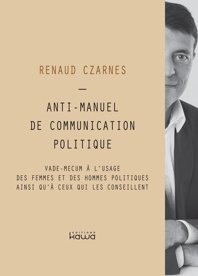 Anti-manuel de communication politique : vade-mecum à l'usage des femmes et des hommes politiques ainsi qu'à ceux qui les conseillent