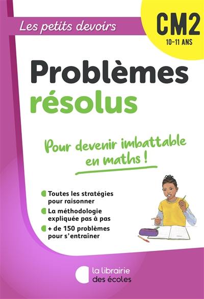 Problèmes résolus CM2, 10-11 ans : pour devenir imbattable en maths !