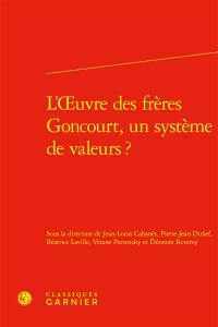 L'oeuvre des frères Goncourt, un système de valeurs ?