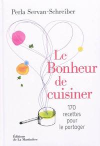 Le bonheur de cuisiner : 170 recettes pour le partager