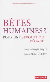 Bêtes humaines ? : pour une révolution végane