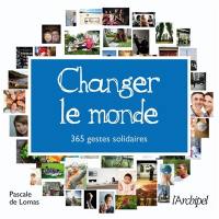 Changer le monde : 365 gestes solidaires