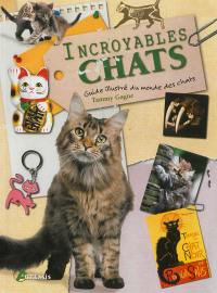 Incroyables chats : guide illustré du monde des chats