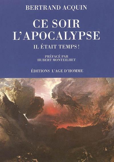 Ce soir l'Apocalypse... Il était temps ! : considérations parfaitement incorrectes sur un événement qui ne saurait tarder à nous surprendre